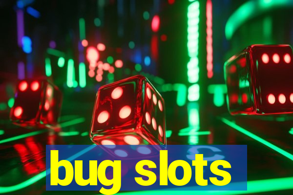 bug slots